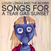 Songs For A Tear Gas Sunset - Louis Lingg & the Bombs